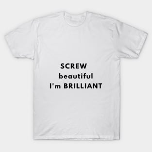 SCREW beautiful I'm BRILLIANT T-Shirt